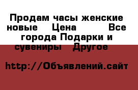 Продам часы женские новые. › Цена ­ 220 - Все города Подарки и сувениры » Другое   